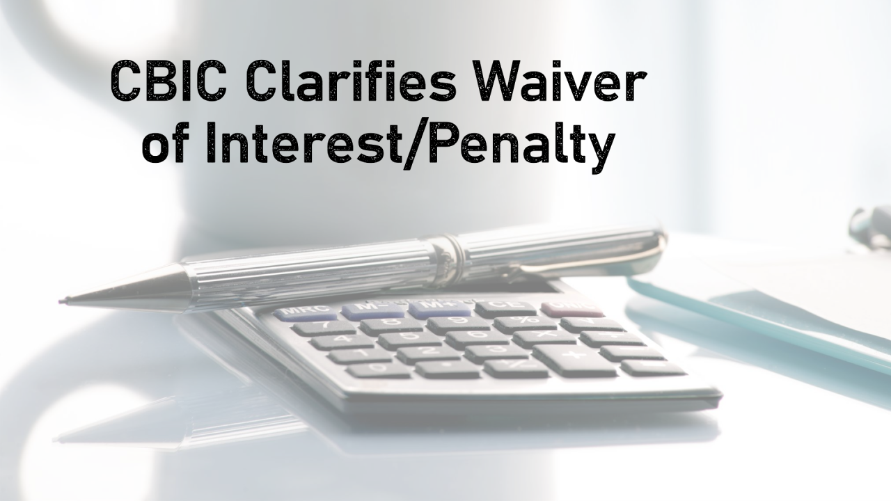 CBIC Clarifies Section 128A Waiver Rules Under CGST Act